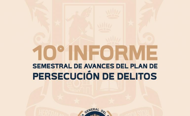Presenta Fiscal General, 10º Informe Semestral de Avances del Plan de Persecución de Delitos, correspondiente al primer semestre del año 2024