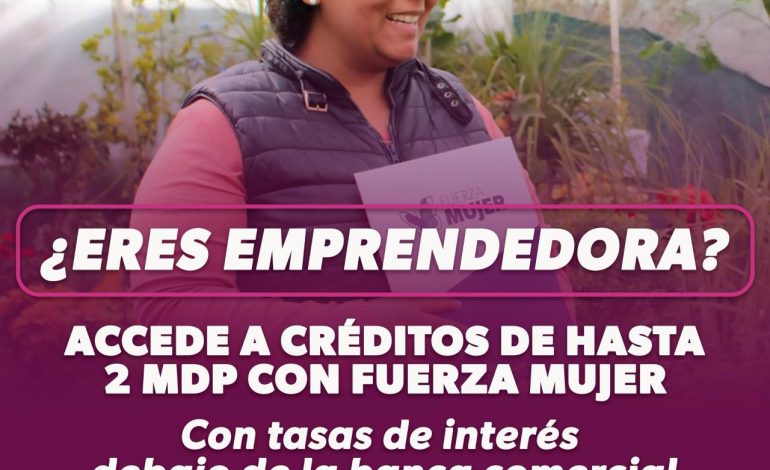 ¿Eres emprendedora? Accede a créditos de hasta 2 mdp con Fuerza Mujer