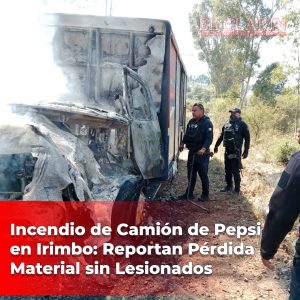 Incendio de Camión de Pepsi en Irimbo: Reportan Pérdida Material sin Lesionados