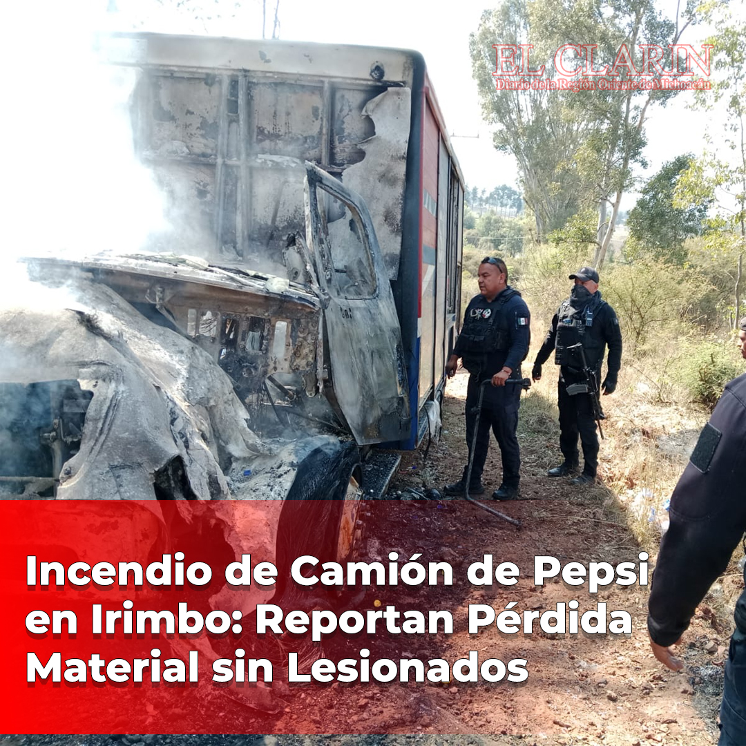 Incendio de Camión de Pepsi en Irimbo: Reportan Pérdida Material sin Lesionados