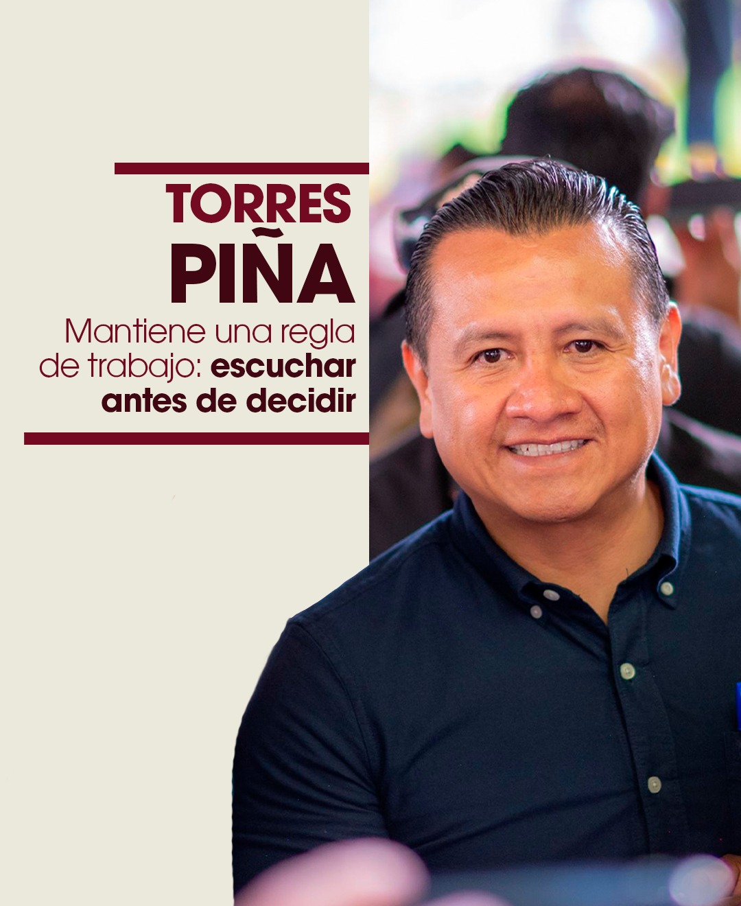 Torres Piña mantiene un método claro, escuchar antes de decidir.