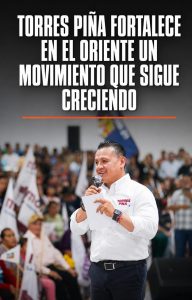 Torres Piña encuentra en el Oriente una región clave de su movimiento.