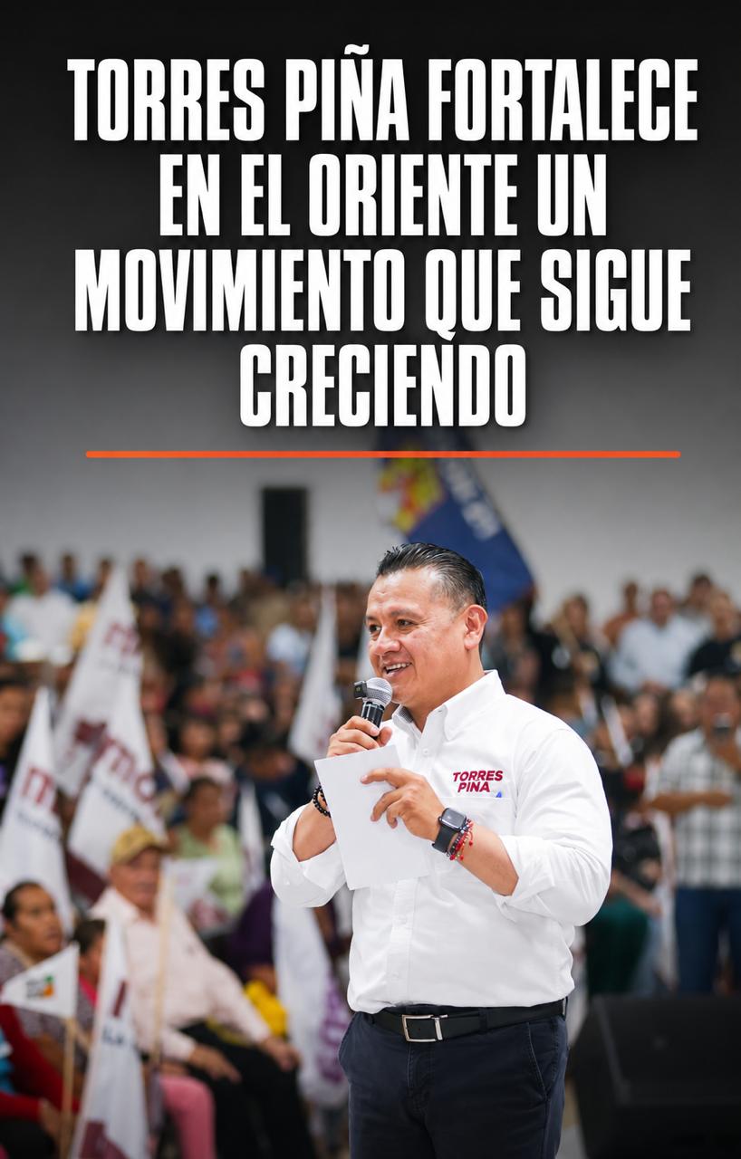 Torres Piña encuentra en el Oriente una región clave de su movimiento.
