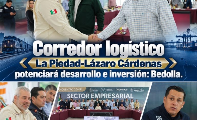Corredor logístico La Piedad-Lázaro Cárdenas potenciará desarrollo e inversión: Bedolla.